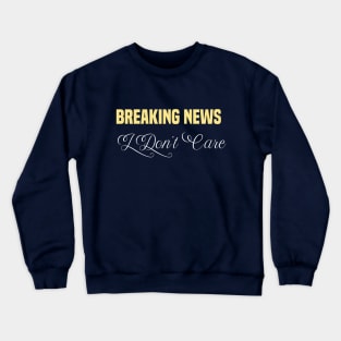 funny Breaking News I Don't Care Crewneck Sweatshirt